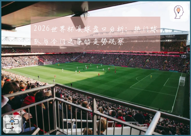 2026世界杯滚球盘口分析：热门球队与冷门之争的走势观察